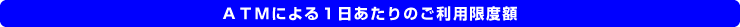 ATMによる一日あたりのご利用限度額