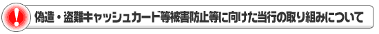 偽造・盗難キャッシュカード等被害防止等に向けた当行の取り組みについて