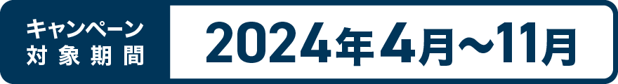 キャンペーン対象期間：2024年4月～11月