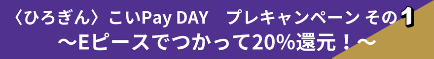 〈ひろぎん〉こいPay DAY プレキャンペーン その1 ～Eピースでつかって20%還元！～