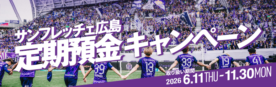 サンフレッチェ広島 定期預金キャンペーン【取扱期間】2026年6月11日(木)~2026年11月30日(月)