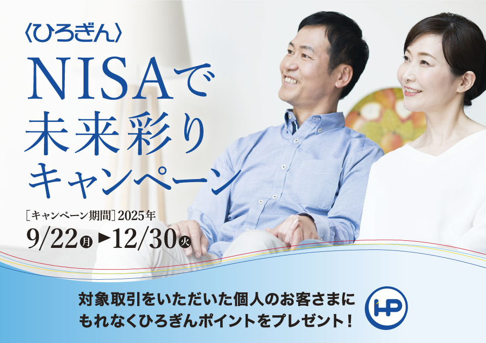 〈ひろぎん〉NISAで未来彩りキャンペーン キャンペーン期間：2025年9月22日（月）～2025年12月30日（火）