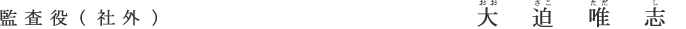 監査役（社外） 大迫 唯志