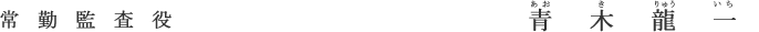 常勤監査役 青木 龍一