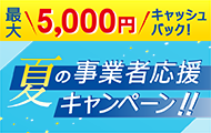 最大5,000円キャッシュバック！夏の事業者応援キャンペーン！！