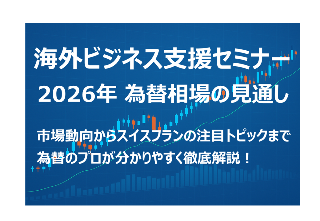 海外ビジネス支援セミナー 2026年 為替相場の見通し 市場動向からスイスフランの注目トピックまで為替のプロが分かりやすく徹底解説！