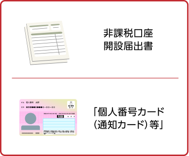 必要書類は「非課税口座開設届出書」、「個人番号カード（通知カード）」