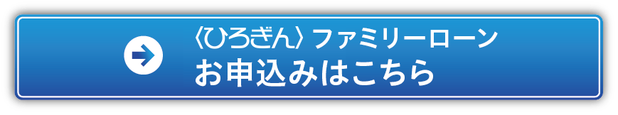 〈ひろぎん〉ファミリーローン　申し込みはこちら