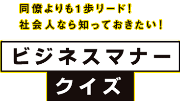 同僚よりも1歩リード！社会人なら知っておきたい！ビジネスマナークイズ