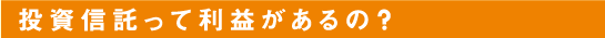 投資信託って利益があるの？