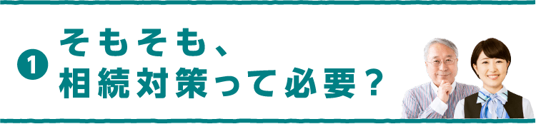 1そもそも、相続対策って必要？