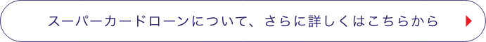 スーパーカードローンについて、さらに詳しくはこちら