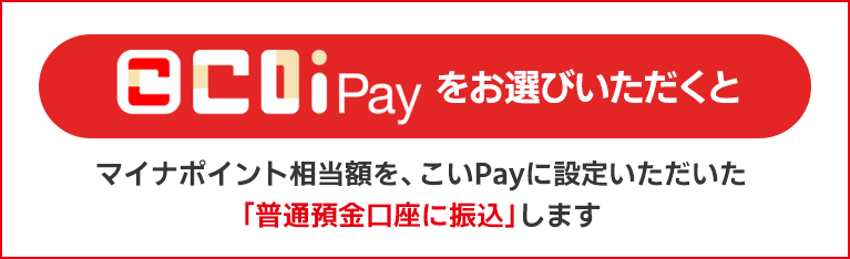 こいPayをお選びいただくと　マイナポイント相当額を、こいPayの設定いただいた「普通預金口座に振込」します