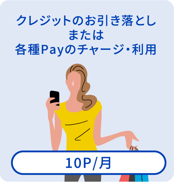 クレジットのお引き落としまたは各種Payのチャージ・利用【10P/月】