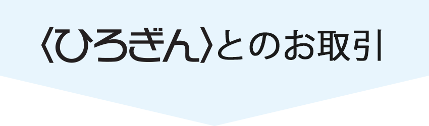 〈ひろぎん〉とのお取引