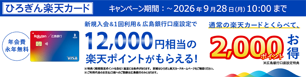 キャンペーン開催 ひろぎん楽天カード　新規入会＆1回利用＆広島銀行口座設定で最大12,000円相当の楽天ポイントがもらえる！ 2026年9月28日（月）10:00まで
