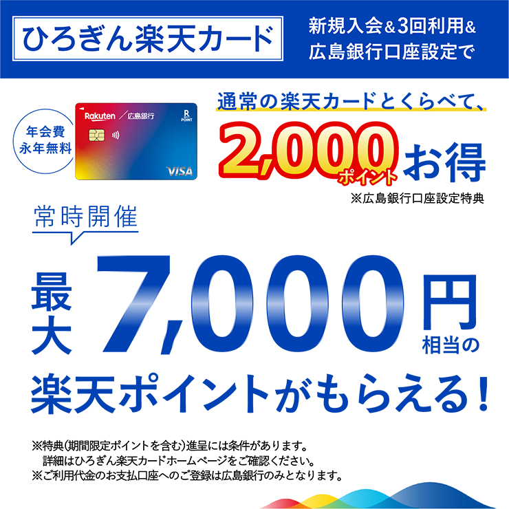 常時開催 ひろぎん楽天カード　新規入会＆3回利用＆広島銀行口座設定で最大7,000円相当の楽天ポイントがもらえる！特典（期間限定ポイント含む）進呈には条件がございます。