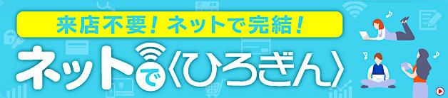 「スマホ」や「パソコン」で各種お申込みやお取引きが簡単・便利 ネットで〈ひろぎん〉